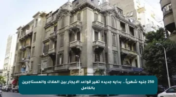 250 جنيه شهرياً.. بداية جديدة تغير قواعد الإيجار بين الملاك والمستأجرين بالكامل